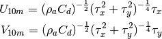 U_{10m} = (\rho_a C_d)^{-\frac{1}{2}}
(\tau_x^2+\tau_y^2)^{-\frac{1}{4}} \tau_x

V_{10m} = (\rho_a C_d)^{-\frac{1}{2}}
(\tau_x^2+\tau_y^2)^{-\frac{1}{4}} \tau_y